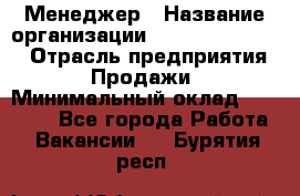 Менеджер › Название организации ­ Holiday travel › Отрасль предприятия ­ Продажи › Минимальный оклад ­ 35 000 - Все города Работа » Вакансии   . Бурятия респ.